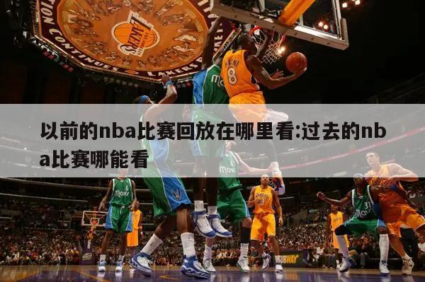 以前的nba比賽回放在哪里看:過去的nba比賽哪能看